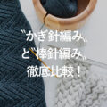 かぎ針編み 棒針編み 徹底比較